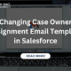 Changing Case Owner Assignment Email Template in Salesforce