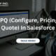 CPQ (Configure, Pricing, Quote) In Salesforce